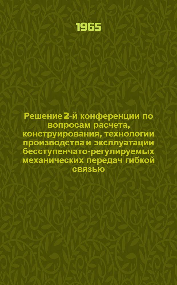Решение 2-й конференции по вопросам расчета, конструирования, технологии производства и эксплуатации бесступенчато-регулируемых механических передач гибкой связью. 14-18 сентября 1964 г.