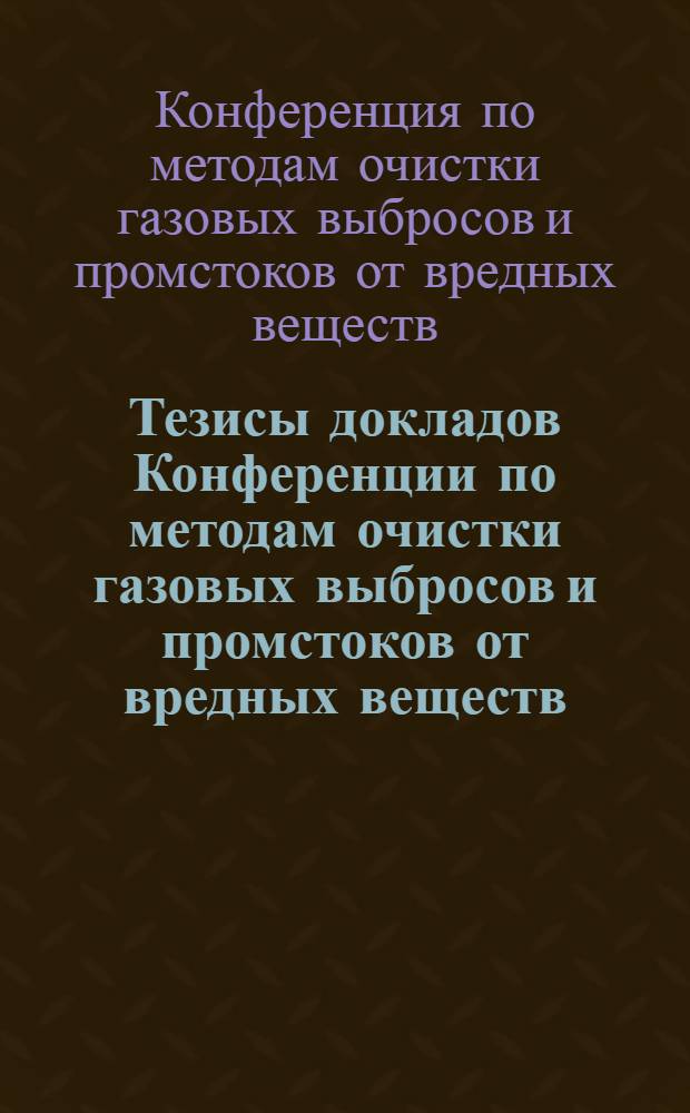 Тезисы докладов Конференции по методам очистки газовых выбросов и промстоков от вредных веществ. Дзержинск. Март 1967