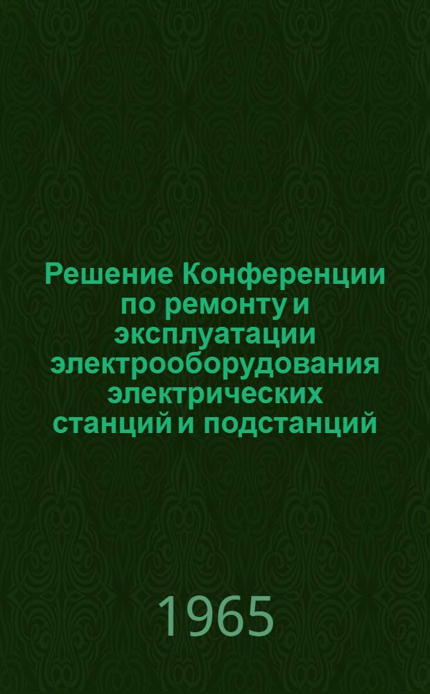 Решение Конференции по ремонту и эксплуатации электрооборудования электрических станций и подстанций. [26-28 октября 1965 г.]
