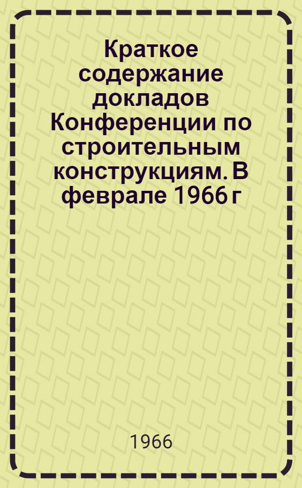 Краткое содержание докладов Конференции по строительным конструкциям. В феврале 1966 г.