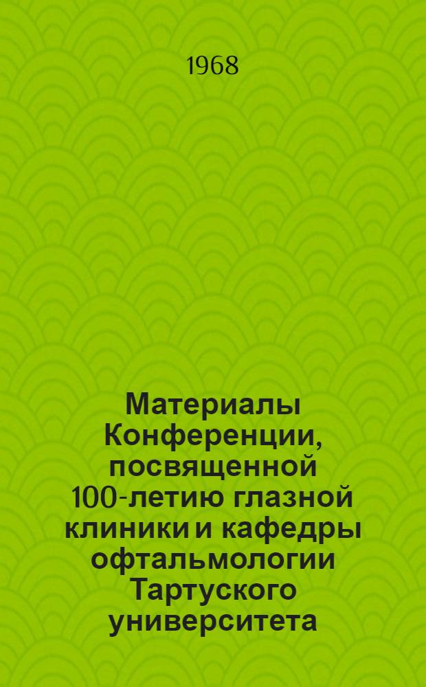 Материалы Конференции, посвященной 100-летию глазной клиники и кафедры офтальмологии Тартуского университета