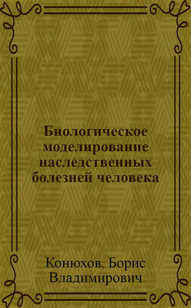 Биологическое моделирование наследственных болезней человека : Автореферат дис. на соискание ученой степени доктора медицинских наук