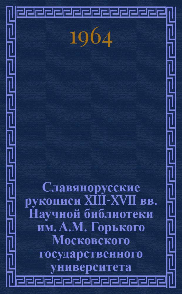 Славянорусские рукописи XIII-XVII вв. Научной библиотеки им. А.М. Горького Московского государственного университета : (Описание)