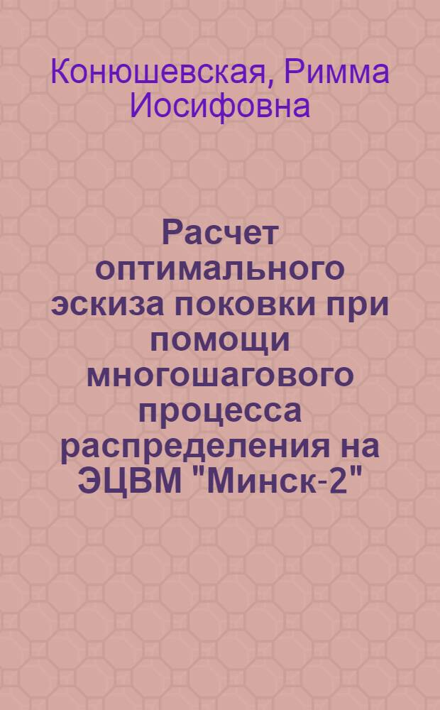 Расчет оптимального эскиза поковки при помощи многошагового процесса распределения на ЭЦВМ "Минск-2"