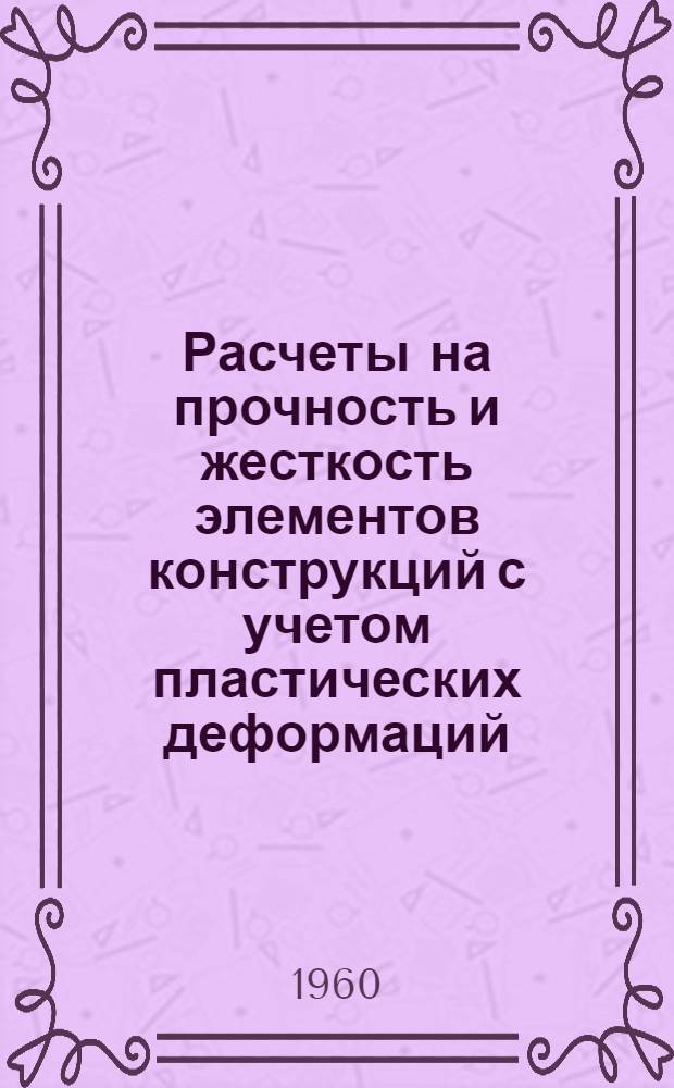 Расчеты на прочность и жесткость элементов конструкций с учетом пластических деформаций
