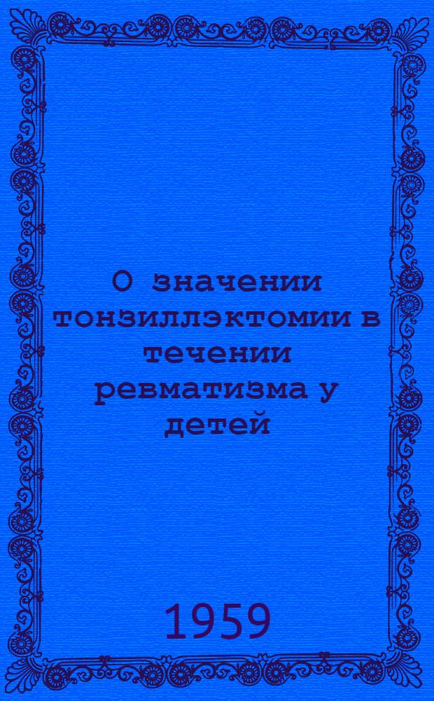 О значении тонзиллэктомии в течении ревматизма у детей : Автореферат дис. на соискание ученой степени кандидата медицинских наук