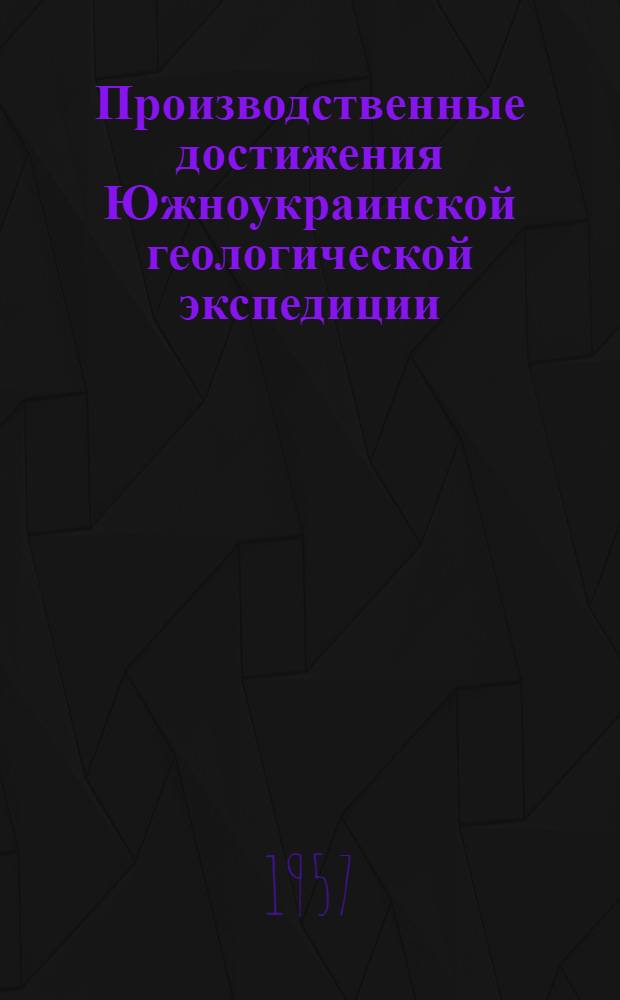 Производственные достижения Южноукраинской геологической экспедиции : Укр. геол. упр