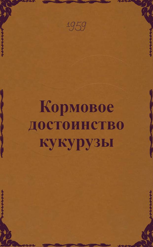 Кормовое достоинство кукурузы : Сборник докладов на совещании
