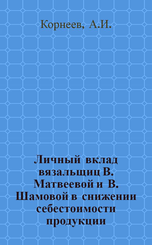 Личный вклад вязальщиц В. Матвеевой и В. Шамовой в снижении себестоимости продукции : Вышневолоцкая трикотажная фабрика "Парижская Коммуна"