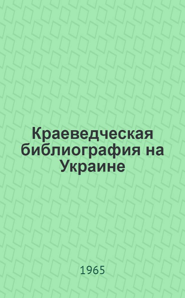 Краеведческая библиография на Украине : Развитие краеведческой библиографии в советское время (1917-1940 гг.) : Конспект лекций по курсу "Краевед. библиогр."