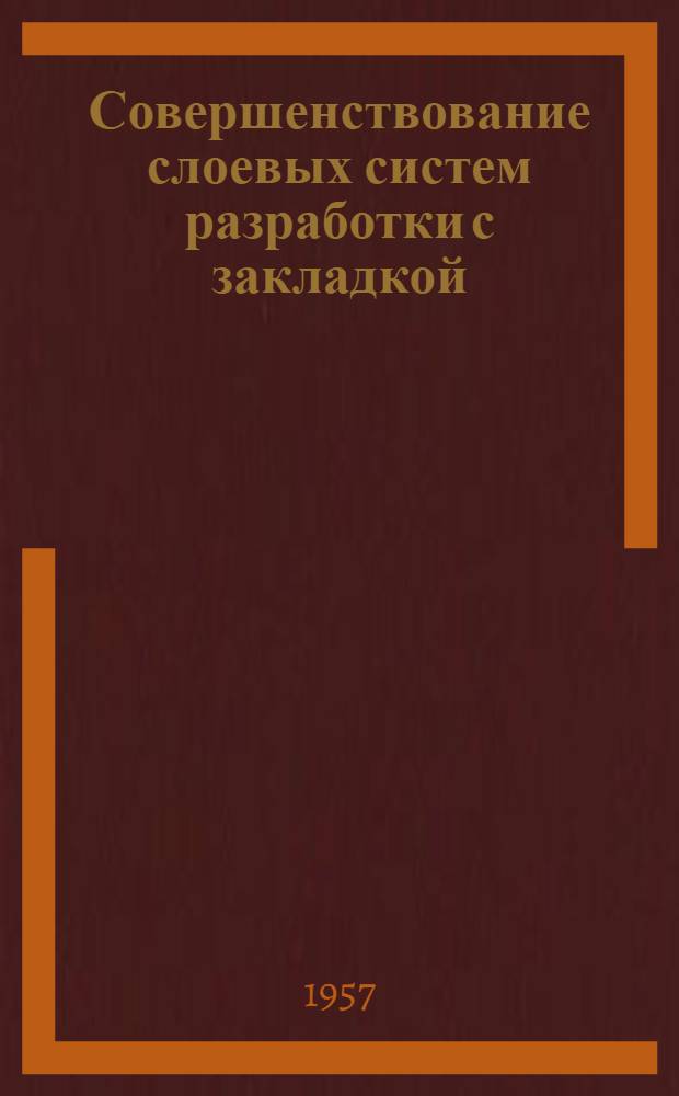 Совершенствование слоевых систем разработки с закладкой : В Прокопьевско-Киселевском районе Кузбасса