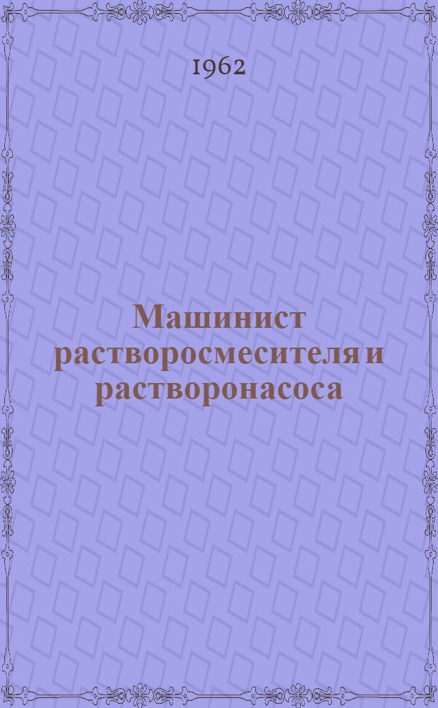 Машинист растворосмесителя и растворонасоса : Учеб. пособие для индивидуально-бригадного обучения рабочих на производстве