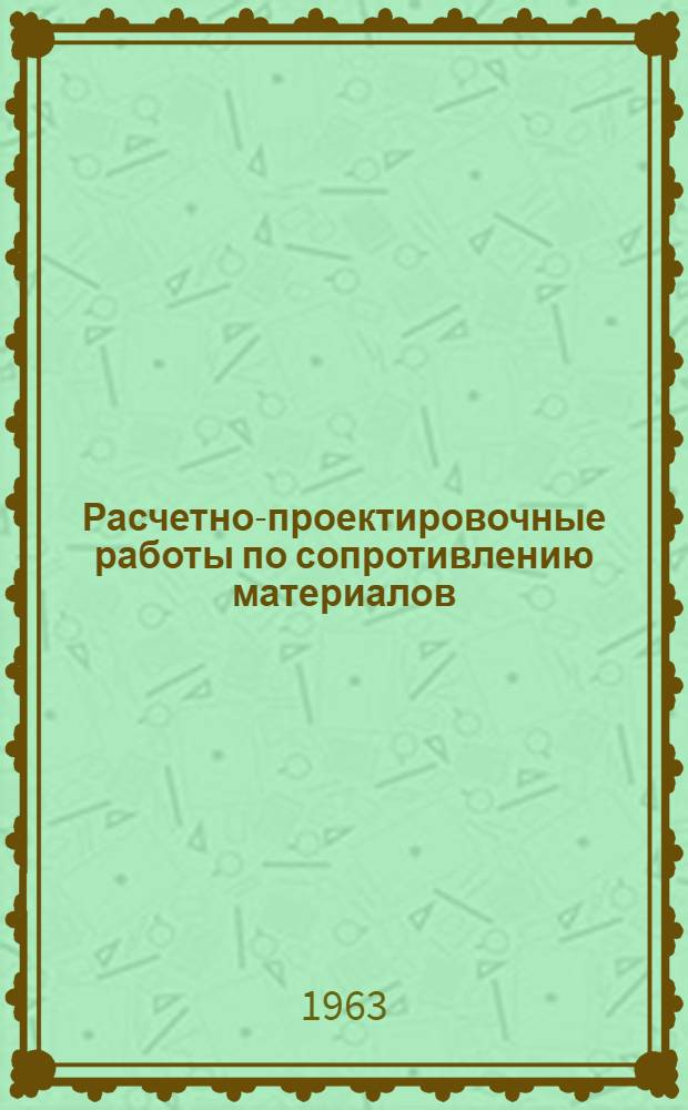 Расчетно-проектировочные работы по сопротивлению материалов : Метод. пособие