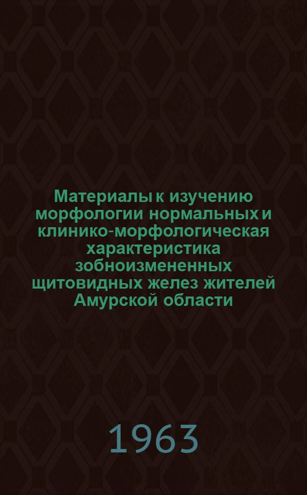 Материалы к изучению морфологии нормальных и клинико-морфологическая характеристика зобноизмененных щитовидных желез жителей Амурской области : Автореферат дис. на соискание ученой степени кандидата медицинских наук