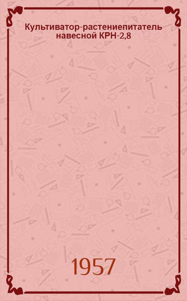 Культиватор-растениепитатель навесной КРН-2,8 : Устройство. Сборка. Применение. Уход
