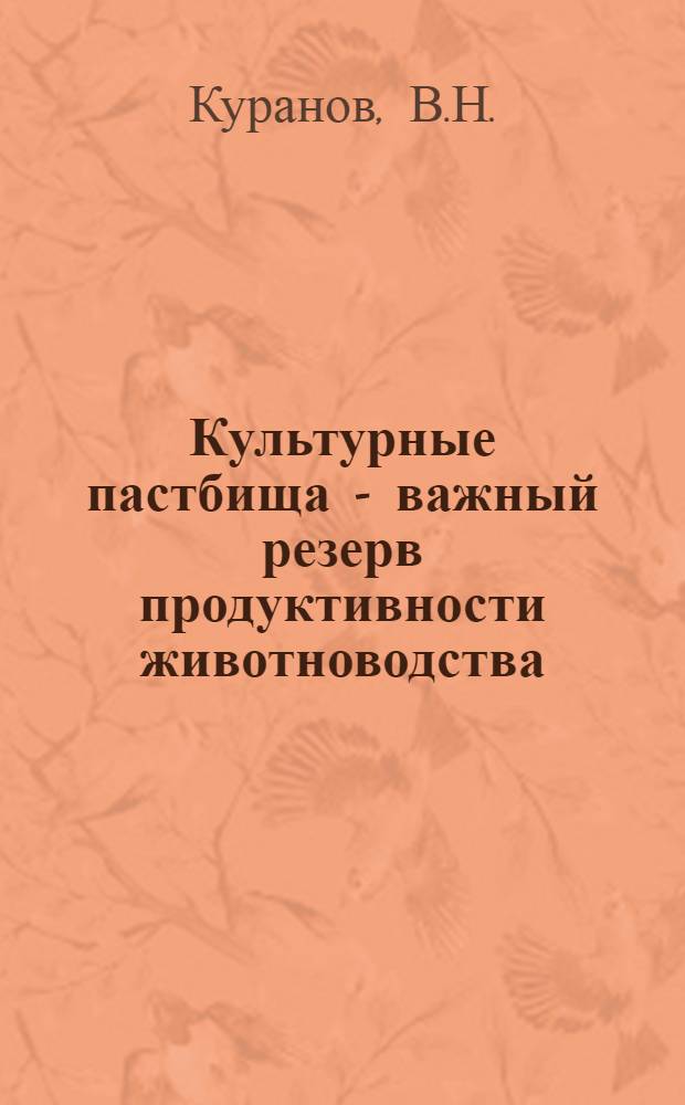 Культурные пастбища - важный резерв продуктивности животноводства : Из опыта создания и использования долголет. культурных пастбищ в ОПХ "Минское" Костром. с.-х. опыт. станции