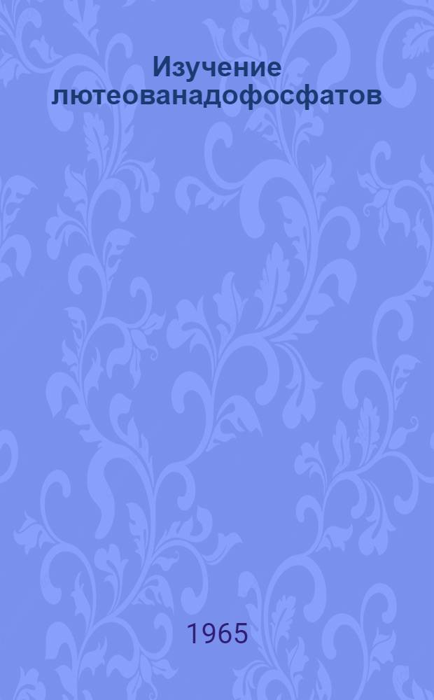 Изучение лютеованадофосфатов : Автореферат дис. на соискание учен. степени кандидата хим. наук
