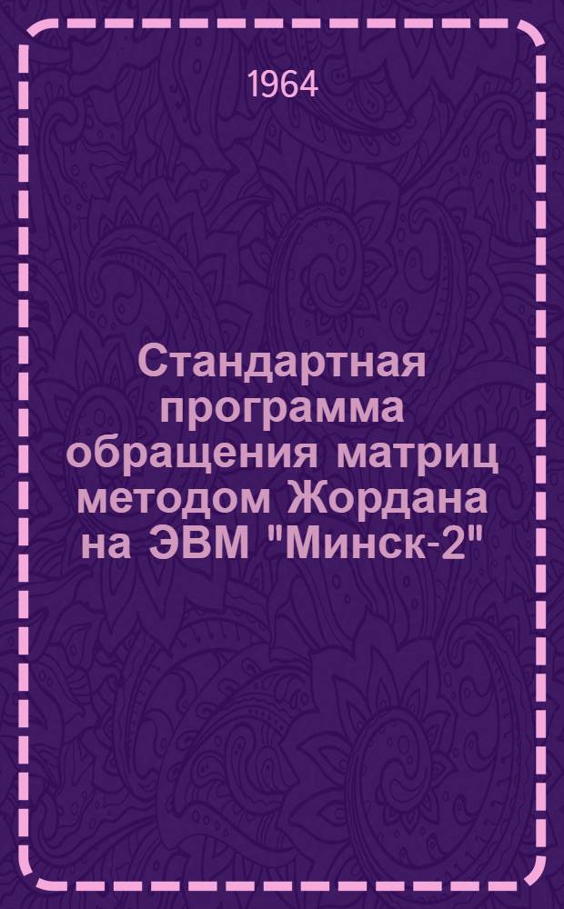 Стандартная программа обращения матриц методом Жордана на ЭВМ "Минск-2"