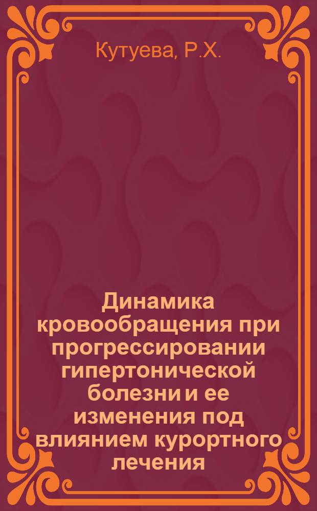 Динамика кровообращения при прогрессировании гипертонической болезни и ее изменения под влиянием курортного лечения : Автореферат дис. на соискание учен. степени канд. мед. наук : (754)