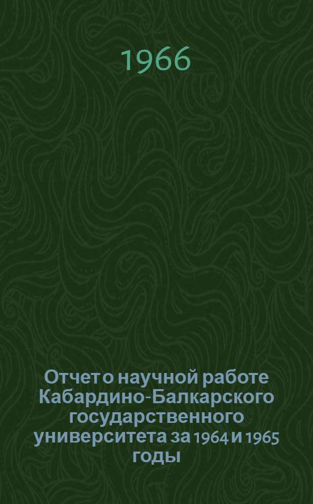 Отчет о научной работе Кабардино-Балкарского государственного университета за 1964 и 1965 годы : (Авторефераты)