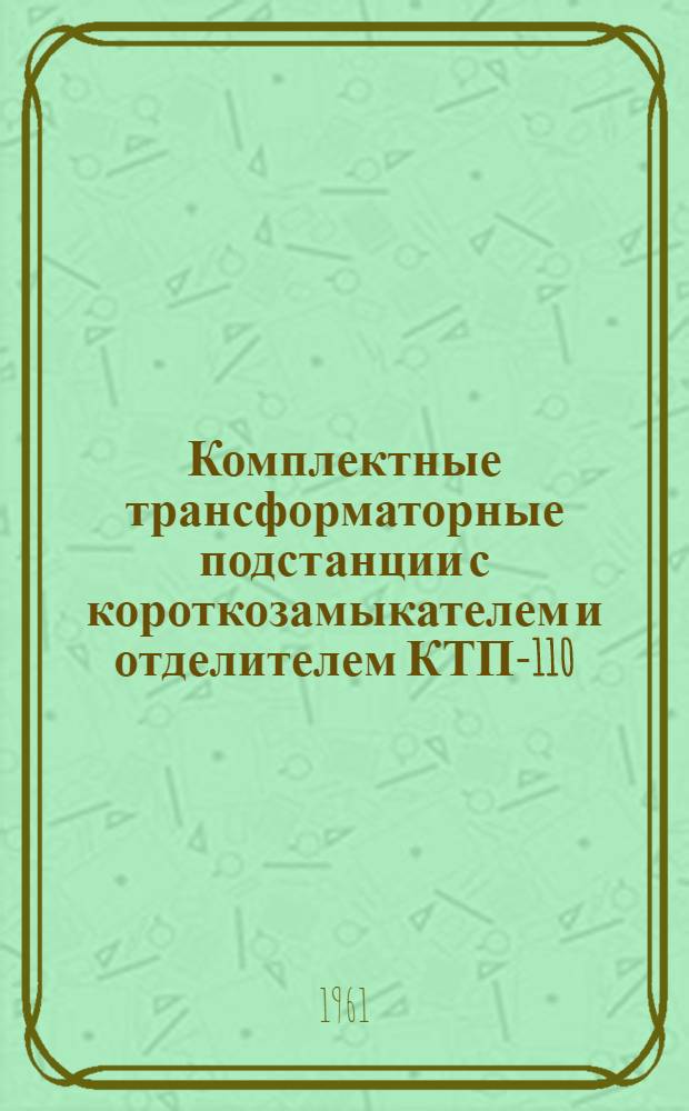 Комплектные трансформаторные подстанции с короткозамыкателем и отделителем КТП-110/35/6-10 1х(5600-15000) 2х(5600-15000) кВА : Каталог