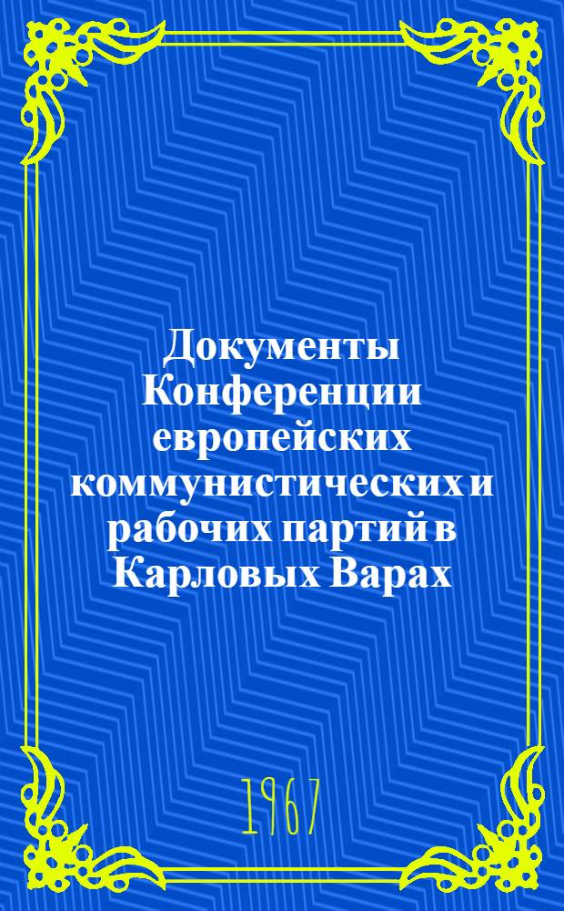 Документы Конференции европейских коммунистических и рабочих партий в Карловых Варах. 24-26 апреля 1967 г.