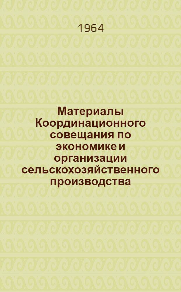 Материалы Координационного совещания по экономике и организации сельскохозяйственного производства. [23-27 декабря 1963 г.] : Координационный план и методики науч. исследований на 1964-1965 гг