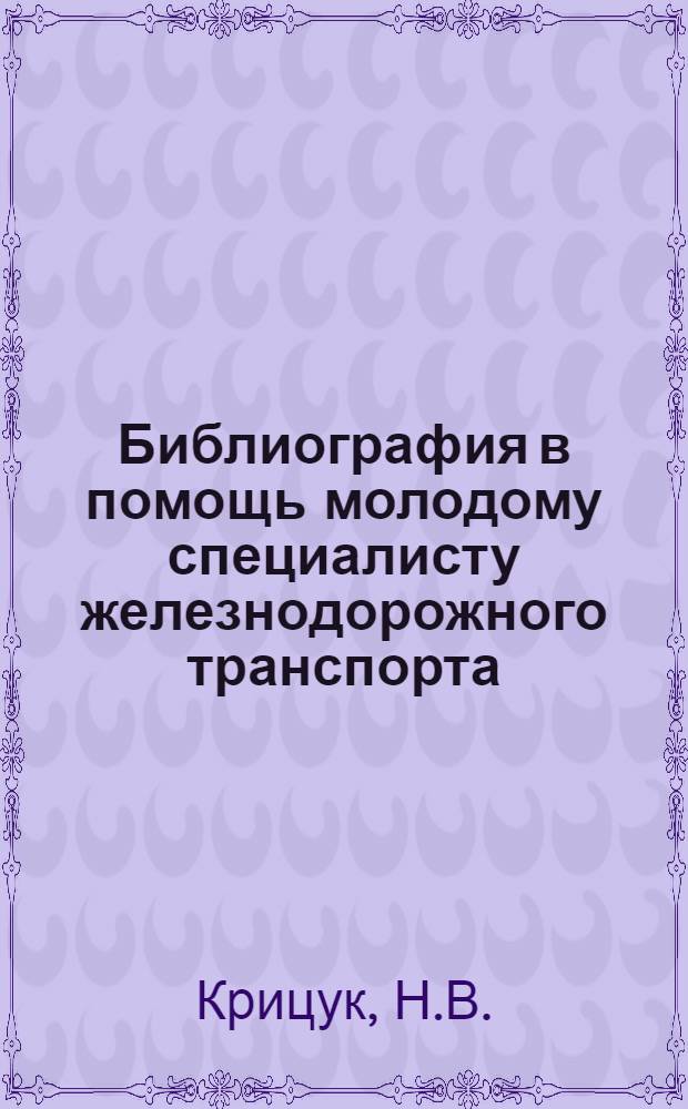 Библиография в помощь молодому специалисту железнодорожного транспорта : Учеб. пособие : Вып. 1-2