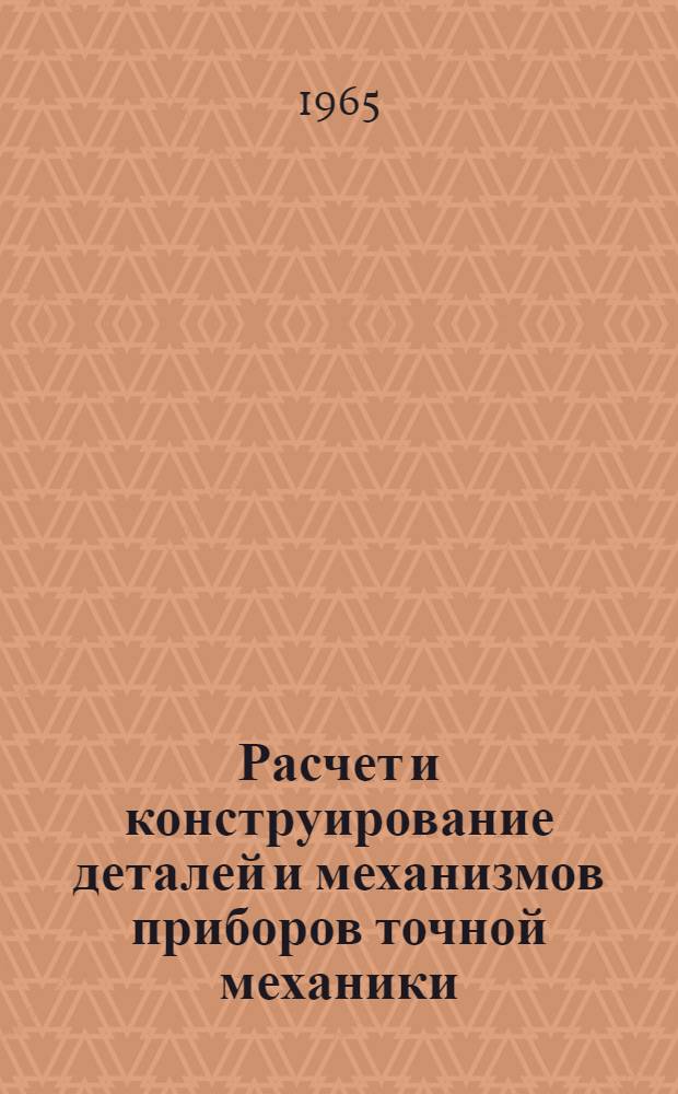 Расчет и конструирование деталей и механизмов приборов точной механики : Курс лекций для студентов заоч. и вечернего обучения Ч. 1-. Ч. 1
