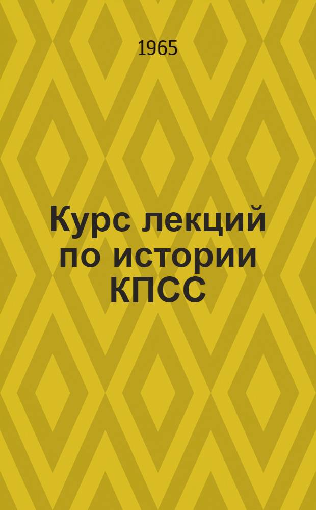 Курс лекций по истории КПСС : [Для техн., с.-х. и мед. вузов]. Ч. 1 : [1883-1925 гг.]
