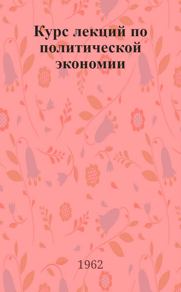 Курс лекций по политической экономии : Для заоч. вузов