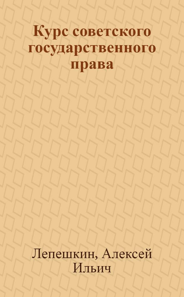 Курс советского государственного права : В 2 т. Т. 1-2. Т. 1