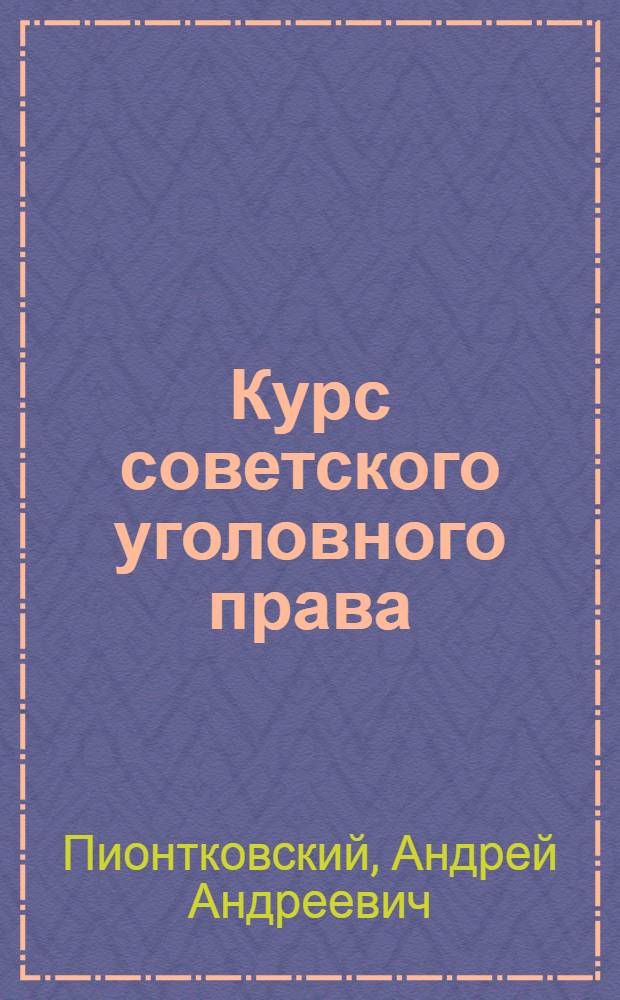 Курс советского уголовного права : Общая часть. [1] : Учение о преступлении по советскому уголовному праву