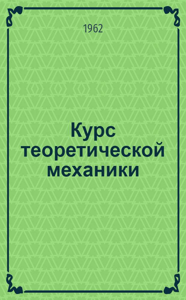Курс теоретической механики : [Для машиностроит., мех., приборостроит., электротехн. и строит. специальностей втузов] Ч. 1-2. Ч. 2 : Динамика