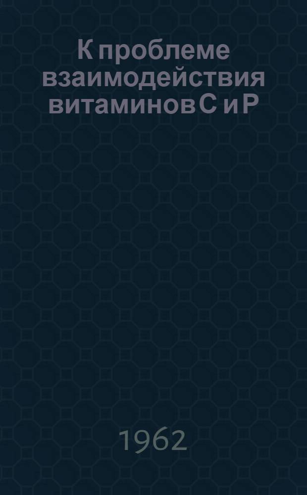 К проблеме взаимодействия витаминов С и Р : Галаскорбин, его хим., биол. и терапевт. свойства : Сборник науч. трудов
