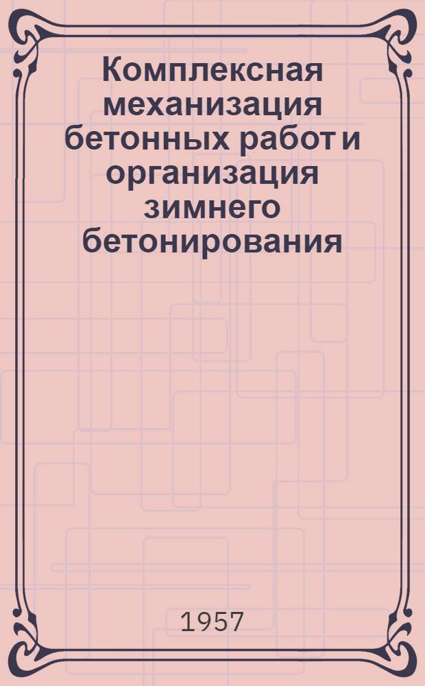 Комплексная механизация бетонных работ и организация зимнего бетонирования : Материалы науч.-техн. совещания, г. Волжский (Сталинградгидрострой), 15-20 окт. 1957 г. : В 2 вып. : Вып. 1-