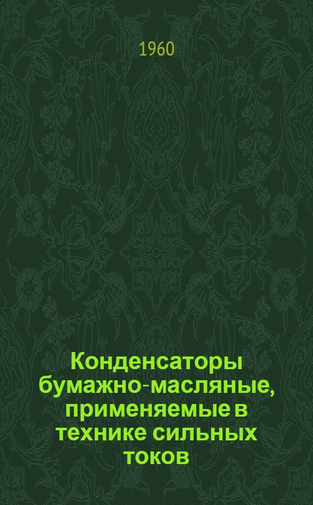 Конденсаторы бумажно-масляные, применяемые в технике сильных токов (КМ, КПМ, ЭВМ, ЭМВП, ИМ, СМР, ФМТ) : Каталог