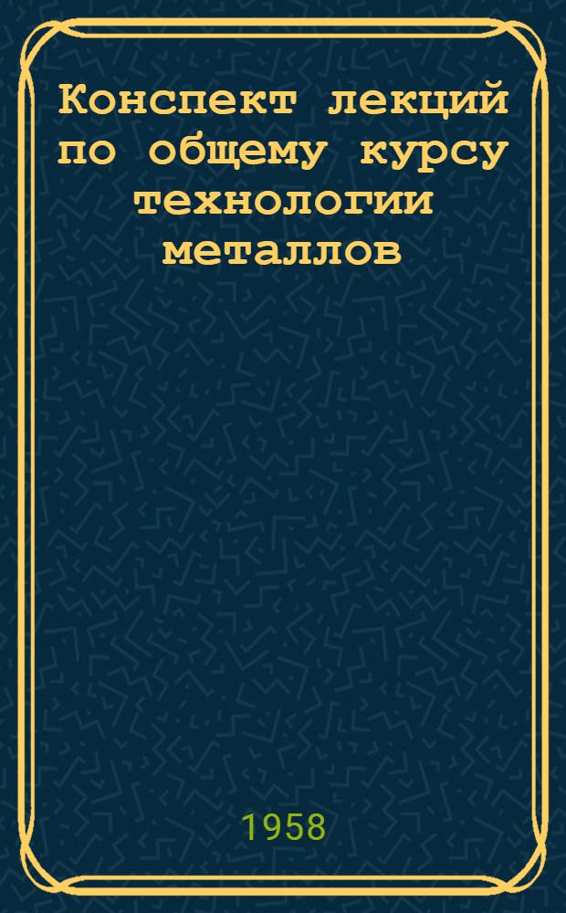 Конспект лекций по общему курсу технологии металлов