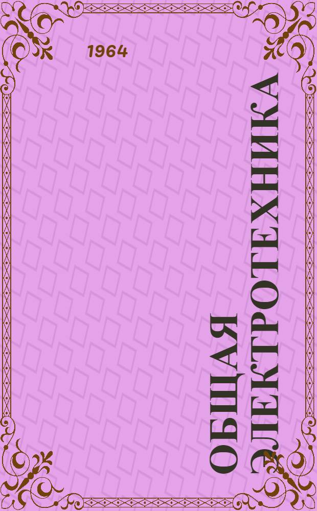 Общая электротехника : Учеб. пособие Гл. 1-8. Гл. 1-3