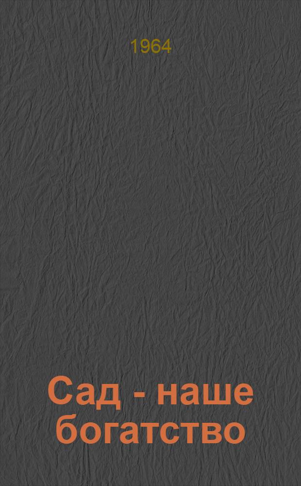Сад - наше богатство : (Из опыта совхоза им. Первой пятилетки Белогор. производ. упр.)