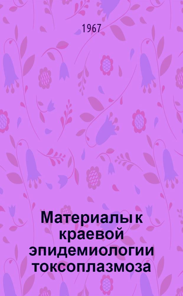 Материалы к краевой эпидемиологии токсоплазмоза : Автореферат дис. на соискание ученой степени кандидата медицинских наук