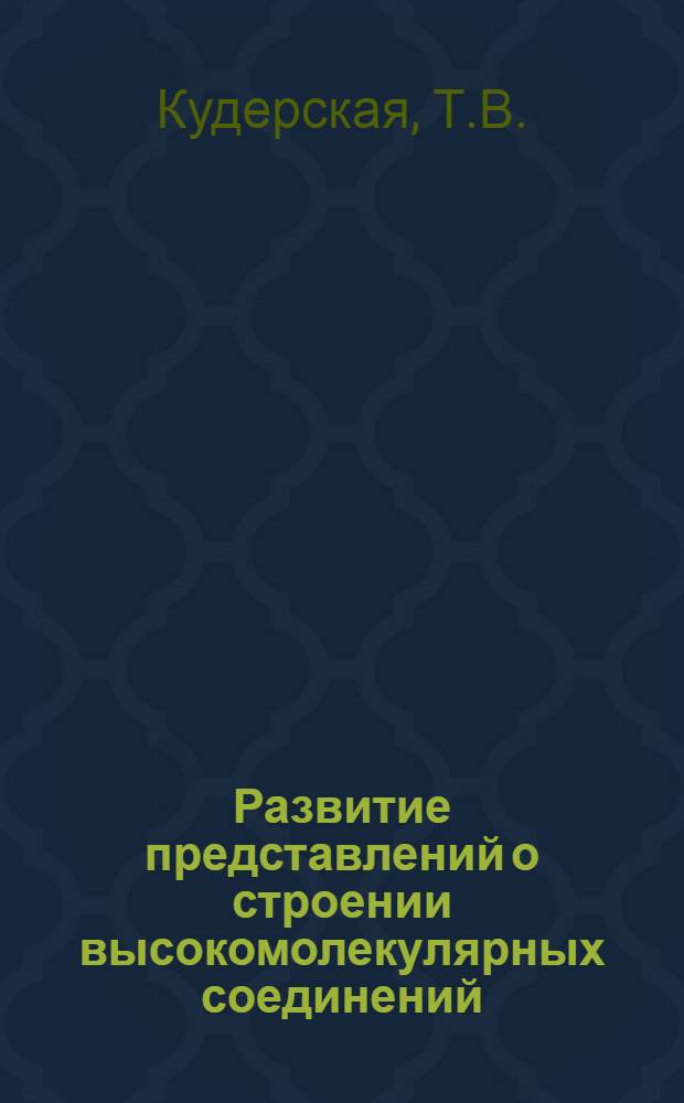 Развитие представлений о строении высокомолекулярных соединений : Автореферат дис. на соискание ученой степени кандидата химических наук