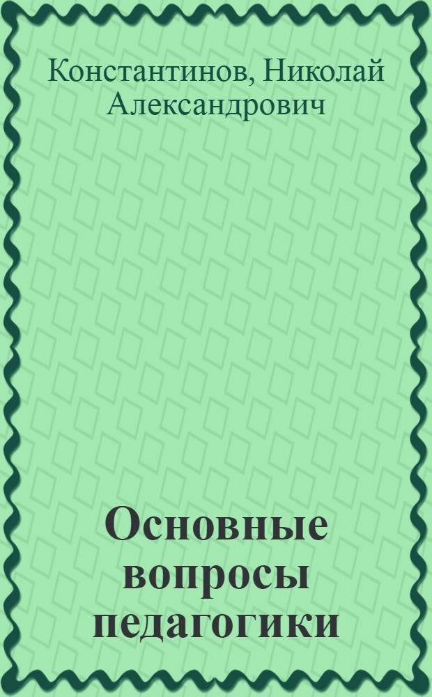 Основные вопросы педагогики : Лекции для студентов ун-тов