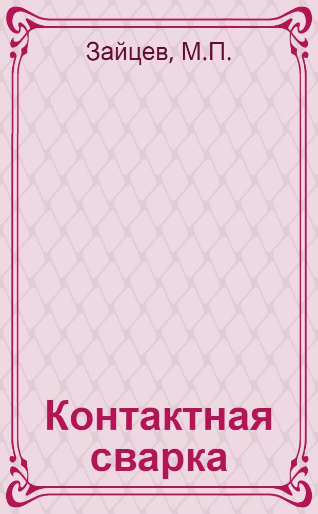 Контактная сварка : Учеб. пособие для курсов инструкторов по внедрению в нар. хозяйство передовых методов сварки и наплавки металлов
