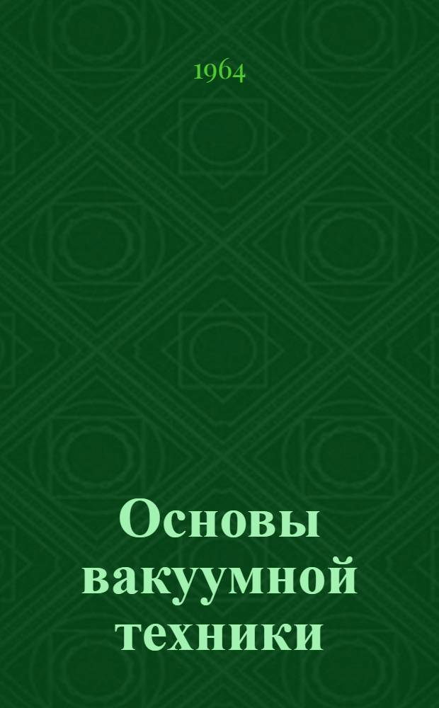 Основы вакуумной техники : Учебник для электровакуумных и радиотехн. техникумов