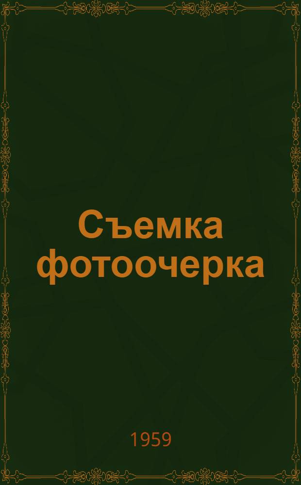 Съемка фотоочерка : (Из опыта работы фотокорреспондента)