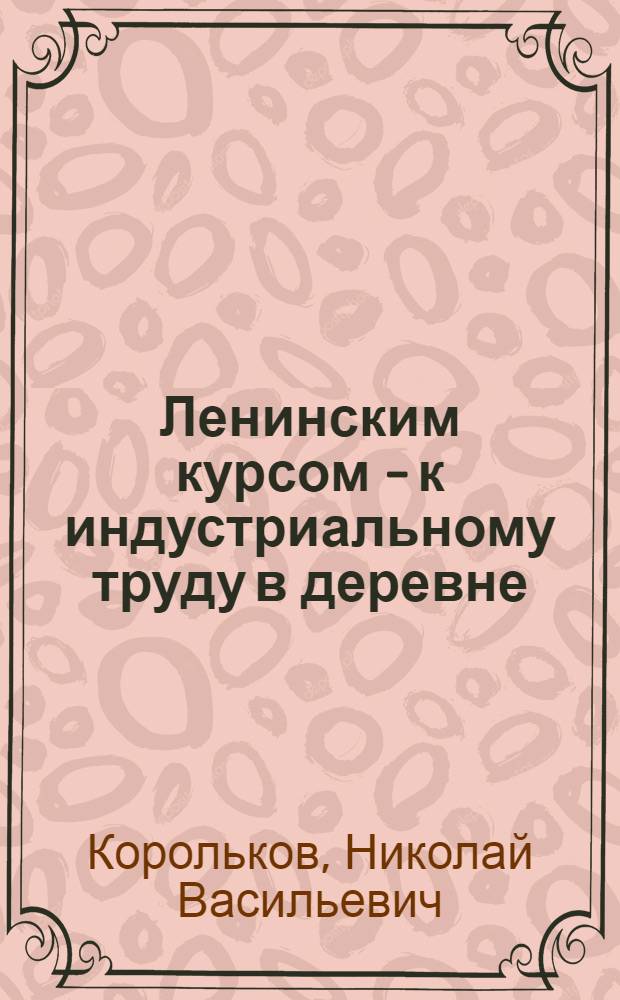 Ленинским курсом - к индустриальному труду в деревне