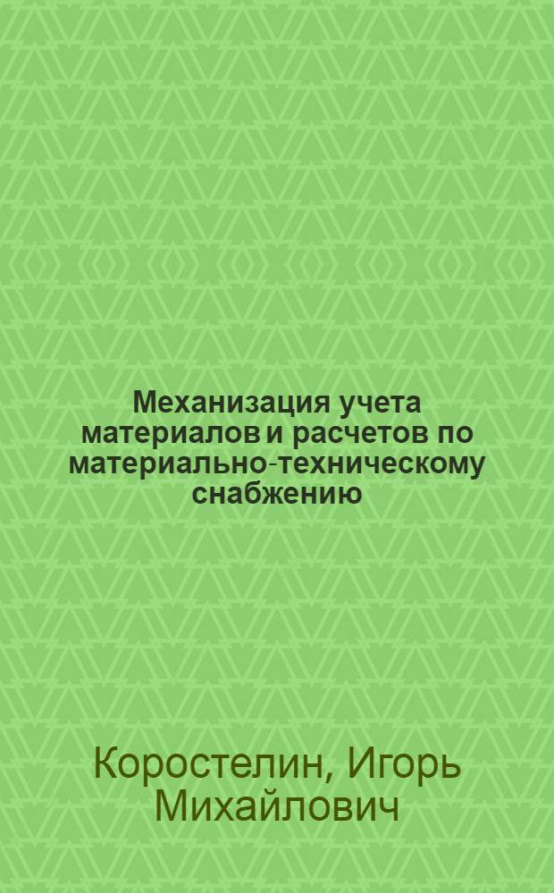 Механизация учета материалов и расчетов по материально-техническому снабжению : (Обзорная информация)