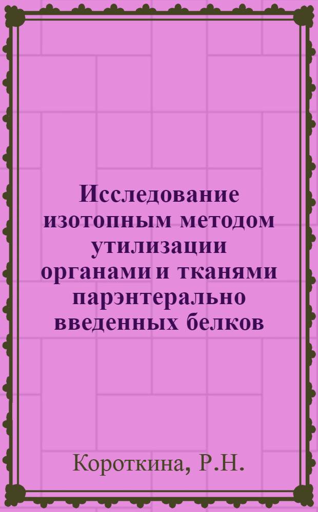 Исследование изотопным методом утилизации органами и тканями парэнтерально введенных белков : Автореферат дис. на соискание ученой степени кандидата биол. наук