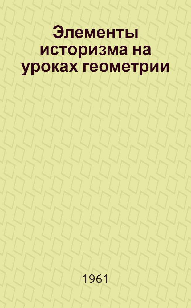 Элементы историзма на уроках геометрии : (Учеб. пособие для студентов-заочников Ульян. гос. пед. ин-та им. И.Н. Ульянова)